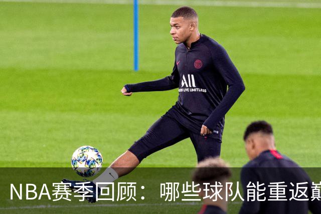 NBA赛季回顾：哪些球队能重返巅峰？
